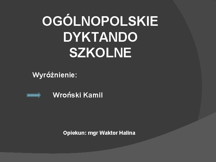 OGÓLNOPOLSKIE DYKTANDO SZKOLNE Wyróżnienie: Wroński Kamil Opiekun: mgr Waktor Halina 