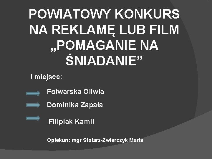 POWIATOWY KONKURS NA REKLAMĘ LUB FILM „POMAGANIE NA ŚNIADANIE” I miejsce: Folwarska Oliwia Dominika