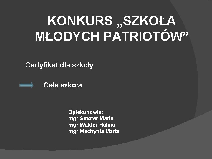 KONKURS „SZKOŁA MŁODYCH PATRIOTÓW” Certyfikat dla szkoły Cała szkoła Opiekunowie: mgr Smoter Maria mgr