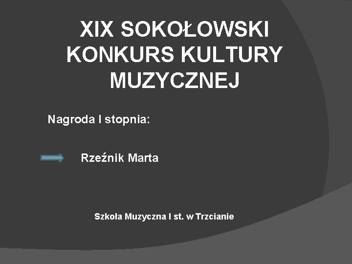 XIX SOKOŁOWSKI KONKURS KULTURY MUZYCZNEJ Nagroda I stopnia: Rzeźnik Marta Szkoła Muzyczna I st.