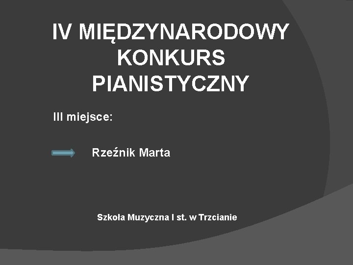 IV MIĘDZYNARODOWY KONKURS PIANISTYCZNY III miejsce: Rzeźnik Marta Szkoła Muzyczna I st. w Trzcianie