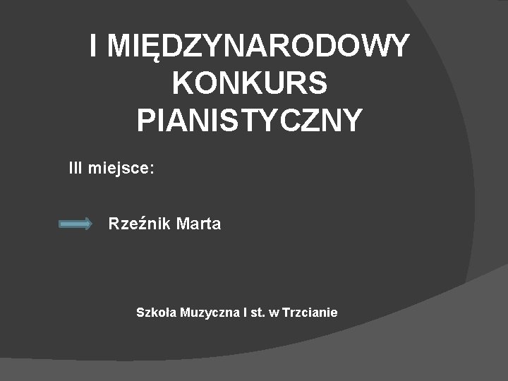 I MIĘDZYNARODOWY KONKURS PIANISTYCZNY III miejsce: Rzeźnik Marta Szkoła Muzyczna I st. w Trzcianie