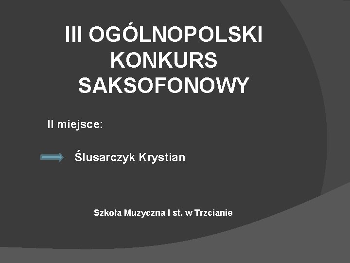 III OGÓLNOPOLSKI KONKURS SAKSOFONOWY II miejsce: Ślusarczyk Krystian Szkoła Muzyczna I st. w Trzcianie