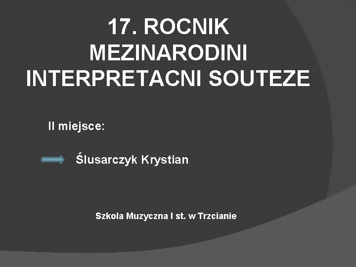 17. ROCNIK MEZINARODINI INTERPRETACNI SOUTEZE II miejsce: Ślusarczyk Krystian Szkoła Muzyczna I st. w