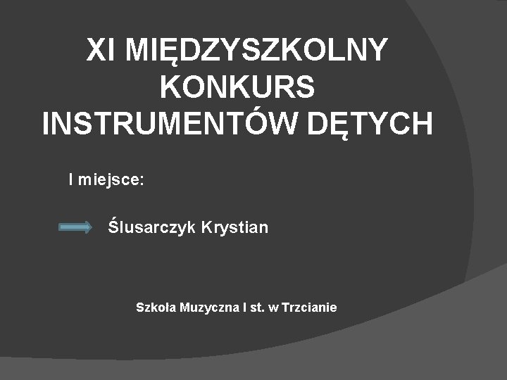 XI MIĘDZYSZKOLNY KONKURS INSTRUMENTÓW DĘTYCH I miejsce: Ślusarczyk Krystian Szkoła Muzyczna I st. w