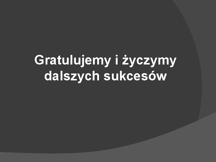 Gratulujemy i życzymy dalszych sukcesów 