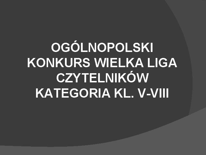 OGÓLNOPOLSKI KONKURS WIELKA LIGA CZYTELNIKÓW KATEGORIA KL. V-VIII 