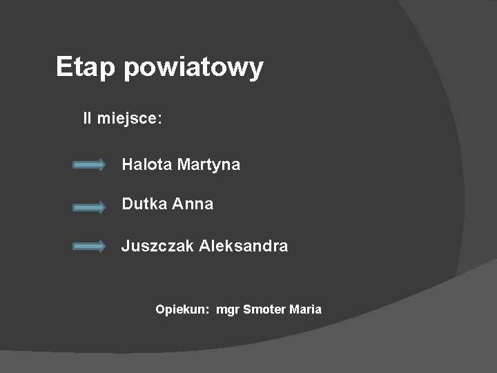 Etap powiatowy II miejsce: Halota Martyna Dutka Anna Juszczak Aleksandra Opiekun: mgr Smoter Maria