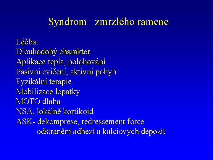 Syndrom zmrzlého ramene Léčba: Dlouhodobý charakter Aplikace tepla, polohování Pasivní cvičení, aktivní pohyb Fyzikální
