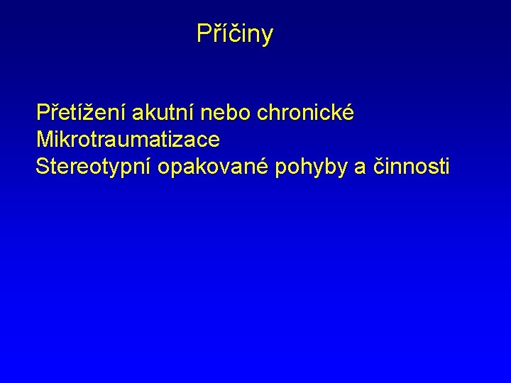 Příčiny Přetížení akutní nebo chronické Mikrotraumatizace Stereotypní opakované pohyby a činnosti 