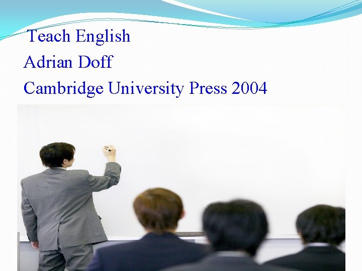 Teach English Adrian Doff Cambridge University Press 2004 1 