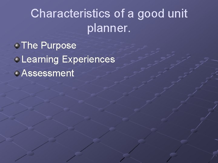 Characteristics of a good unit planner. The Purpose Learning Experiences Assessment 