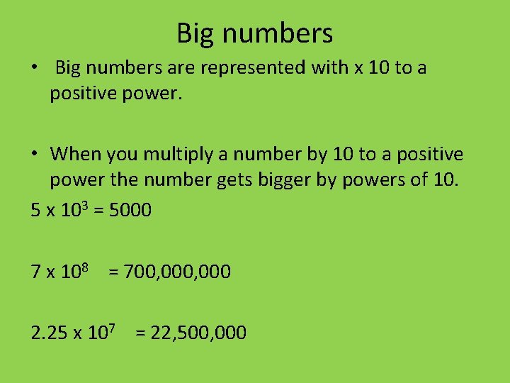 Big numbers • Big numbers are represented with x 10 to a positive power.