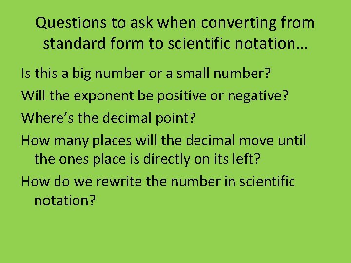 Questions to ask when converting from standard form to scientific notation… Is this a