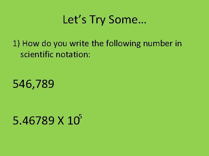 Let’s Try Some… 1) How do you write the following number in scientific notation: