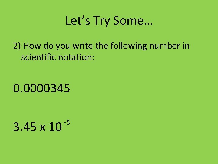 Let’s Try Some… 2) How do you write the following number in scientific notation: