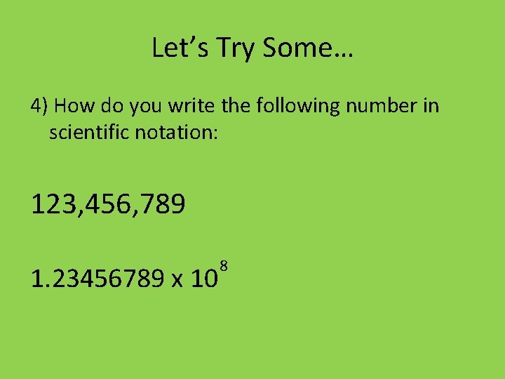 Let’s Try Some… 4) How do you write the following number in scientific notation: