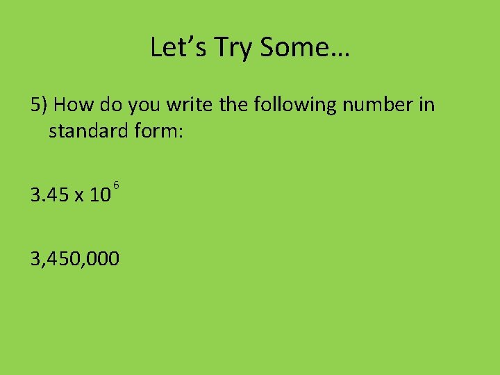 Let’s Try Some… 5) How do you write the following number in standard form: