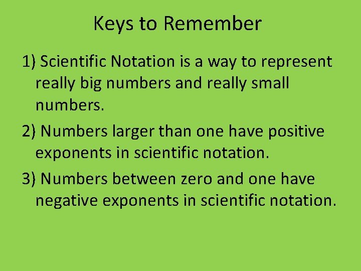 Keys to Remember 1) Scientific Notation is a way to represent really big numbers