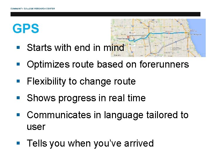 COMMUNITY COLLEGE RESEARCH CENTER GPS § Starts with end in mind § Optimizes route