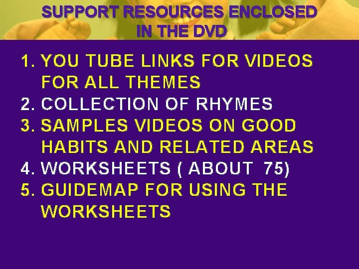 SUPPORT RESOURCES ENCLOSED IN THE DVD 1. YOU TUBE LINKS FOR VIDEOS FOR ALL SUPPORT RESOURCES ENCLOSED IN THE DVD 1. YOU TUBE LINKS FOR VIDEOS FOR ALL