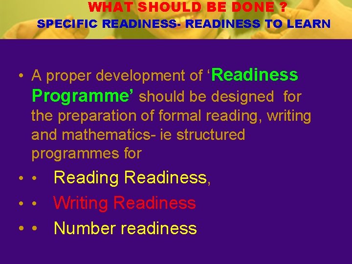 WHAT SHOULD BE DONE ? SPECIFIC READINESS- READINESS TO LEARN • A proper development WHAT SHOULD BE DONE ? SPECIFIC READINESS- READINESS TO LEARN • A proper development