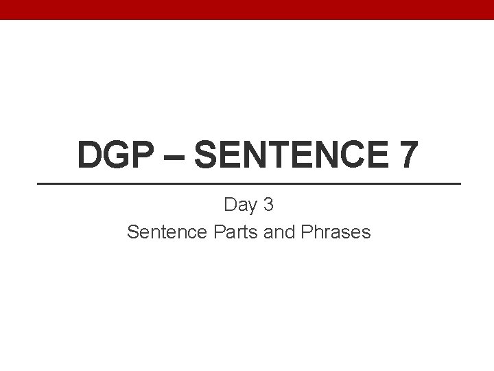 DGP – SENTENCE 7 Day 3 Sentence Parts and Phrases 