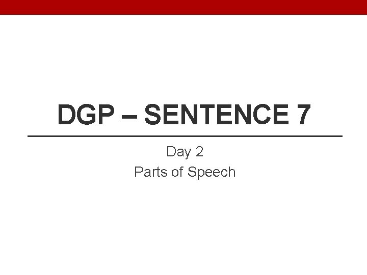 DGP – SENTENCE 7 Day 2 Parts of Speech 