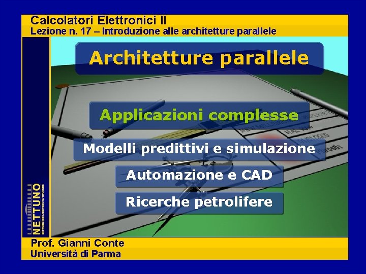 Calcolatori Elettronici II Lezione n. 17 – Introduzione alle architetture parallele Applicazioni complesse Modelli