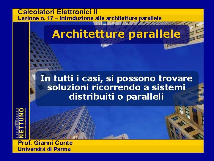 Calcolatori Elettronici II Lezione n. 17 – Introduzione alle architetture parallele Architetture parallele In