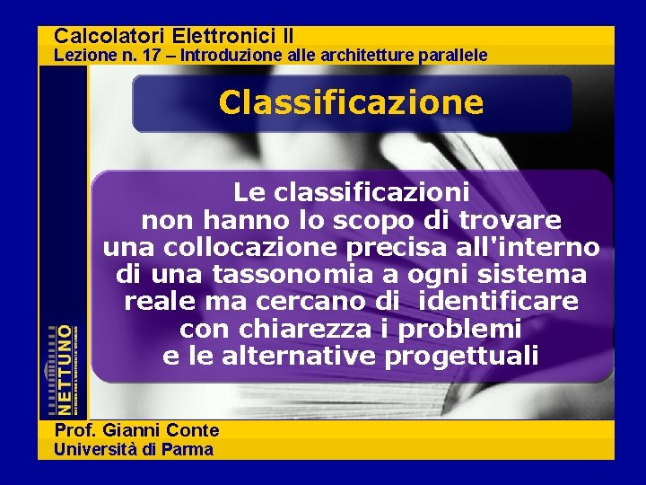 Calcolatori Elettronici II Lezione n. 17 – Introduzione alle architetture parallele Classificazione Le classificazioni