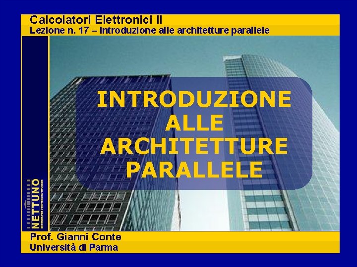 Calcolatori Elettronici II Lezione n. 17 – Introduzione alle architetture parallele INTRODUZIONE ALLE ARCHITETTURE