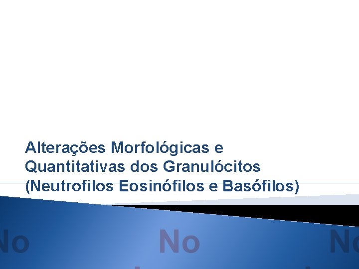 Alterações Morfológicas e Quantitativas dos Granulócitos (Neutrofilos Eosinófilos e Basófilos) 