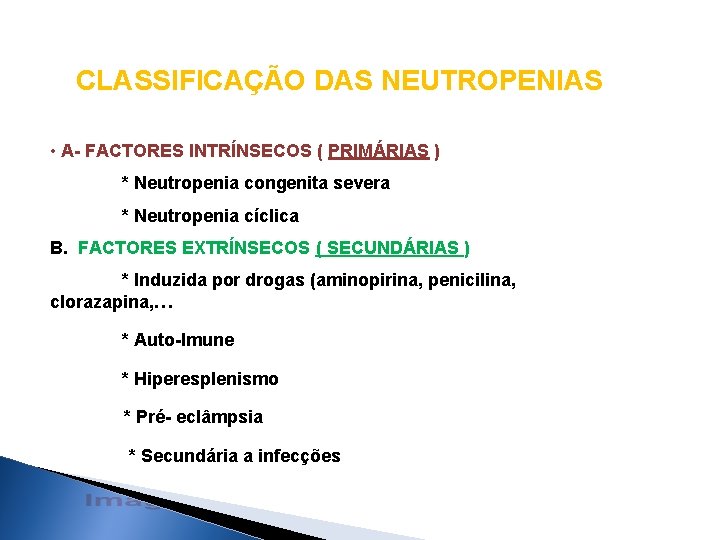 CLASSIFICAÇÃO DAS NEUTROPENIAS • A- FACTORES INTRÍNSECOS ( PRIMÁRIAS ) * Neutropenia congenita severa CLASSIFICAÇÃO DAS NEUTROPENIAS • A- FACTORES INTRÍNSECOS ( PRIMÁRIAS ) * Neutropenia congenita severa