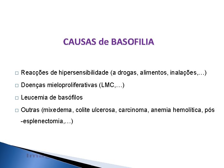 CAUSAS de BASOFILIA � Reacções de hipersensibilidade (a drogas, alimentos, inalações, …) � Doenças CAUSAS de BASOFILIA � Reacções de hipersensibilidade (a drogas, alimentos, inalações, …) � Doenças