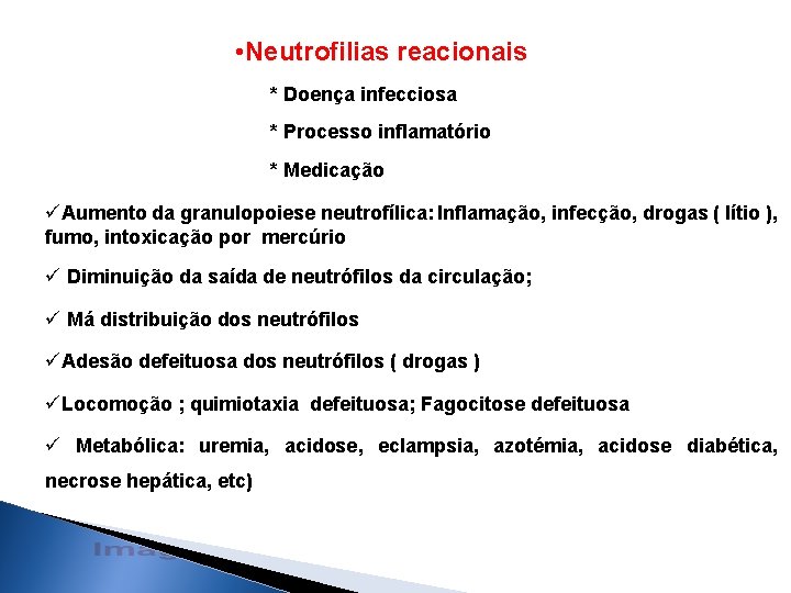  • Neutrofilias reacionais * Doença infecciosa * Processo inflamatório * Medicação üAumento da
