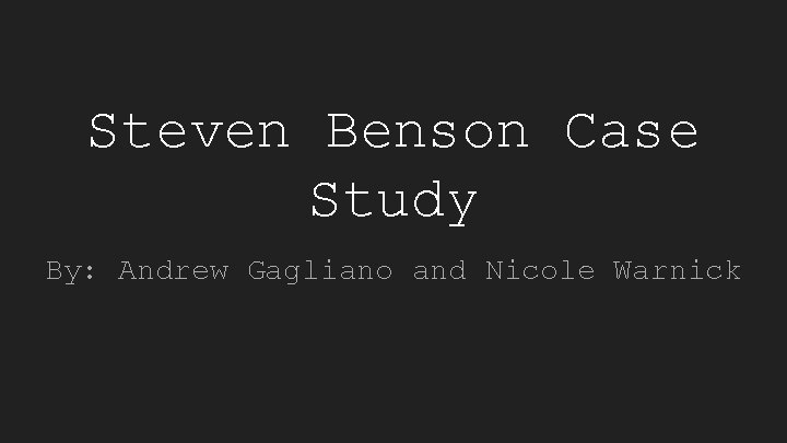 Steven Benson Case Study By: Andrew Gagliano and Nicole Warnick 