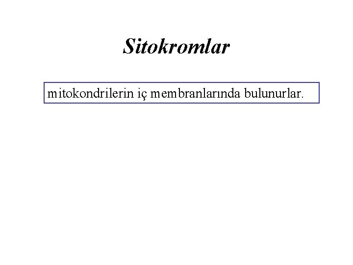 Sitokromlar mitokondrilerin iç membranlarında bulunurlar. 