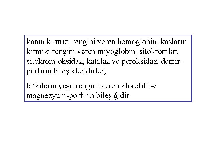 kanın kırmızı rengini veren hemoglobin, kasların kırmızı rengini veren miyoglobin, sitokromlar, sitokrom oksidaz, katalaz