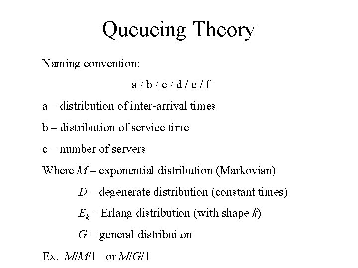 Queueing Theory Naming convention: a/b/c/d/e/f a – distribution of inter-arrival times b – distribution