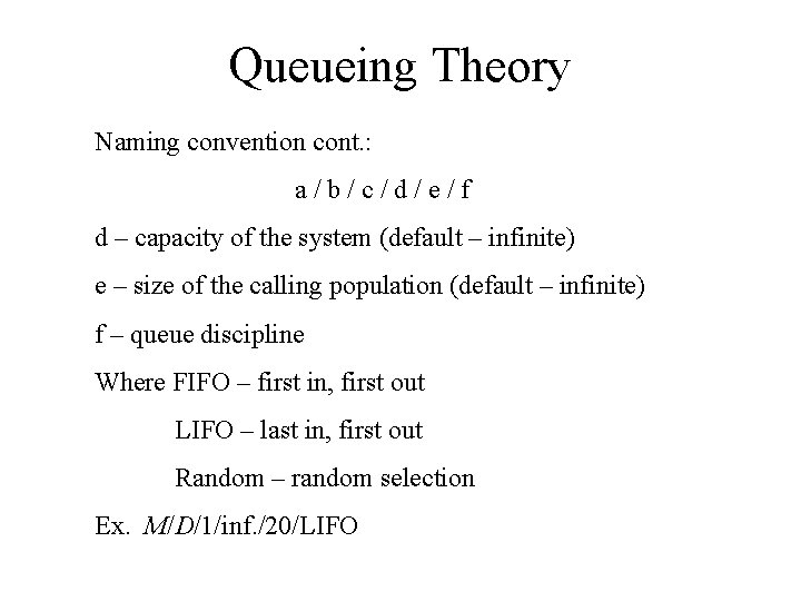 Queueing Theory Naming convention cont. : a/b/c/d/e/f d – capacity of the system (default