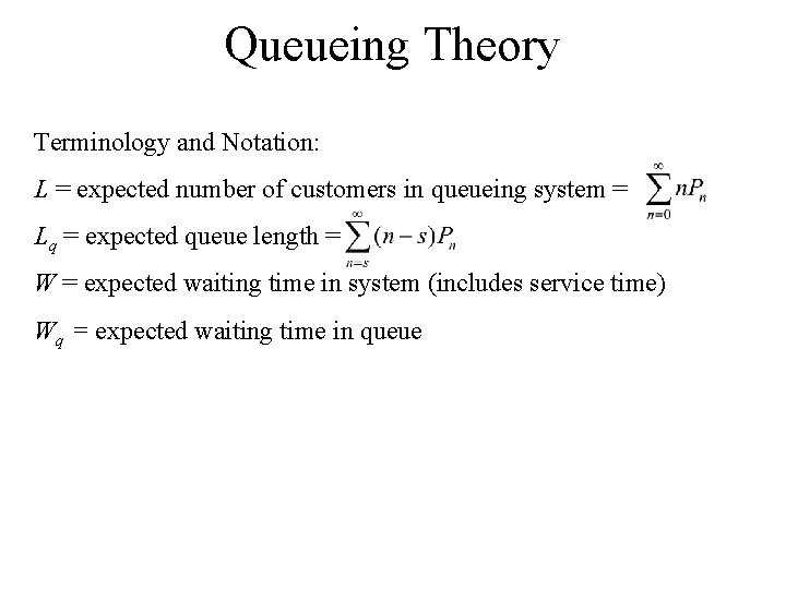 Queueing Theory Terminology and Notation: L = expected number of customers in queueing system