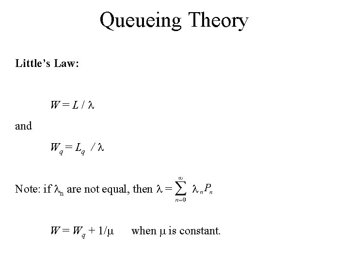 Queueing Theory Little’s Law: W=L/l and Wq = L q / l Note: if