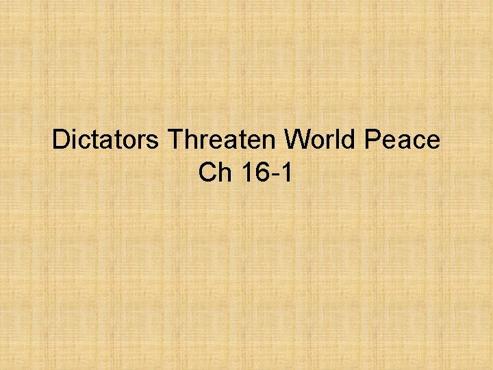 Dictators Threaten World Peace Ch 16 -1 Dictators Threaten World Peace Ch 16 -1