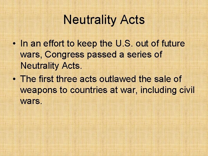 Neutrality Acts • In an effort to keep the U. S. out of future Neutrality Acts • In an effort to keep the U. S. out of future
