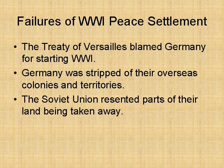 Failures of WWI Peace Settlement • The Treaty of Versailles blamed Germany for starting Failures of WWI Peace Settlement • The Treaty of Versailles blamed Germany for starting