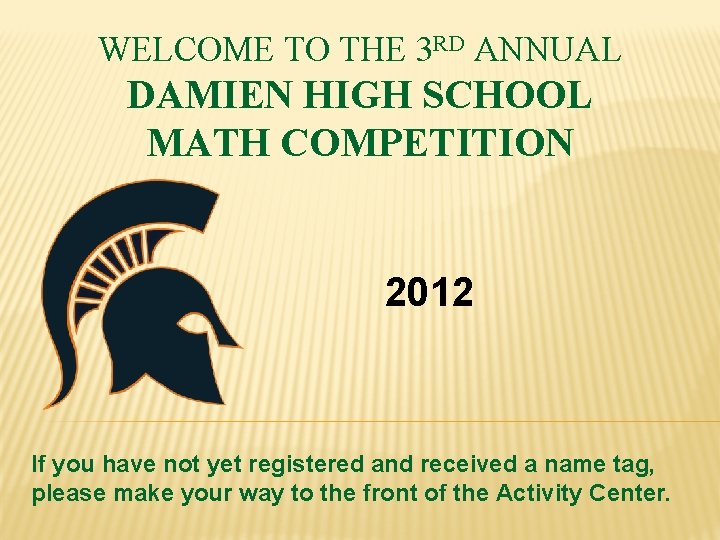 WELCOME TO THE 3 RD ANNUAL DAMIEN HIGH SCHOOL MATH COMPETITION 2012 If you