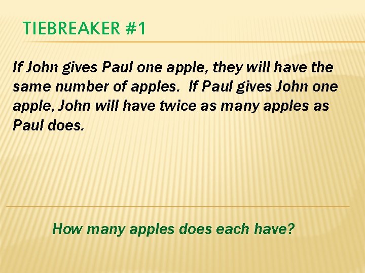 TIEBREAKER #1 If John gives Paul one apple, they will have the same number