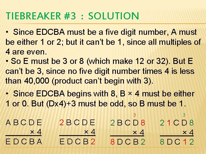 TIEBREAKER #3 : SOLUTION • Since EDCBA must be a five digit number, A
