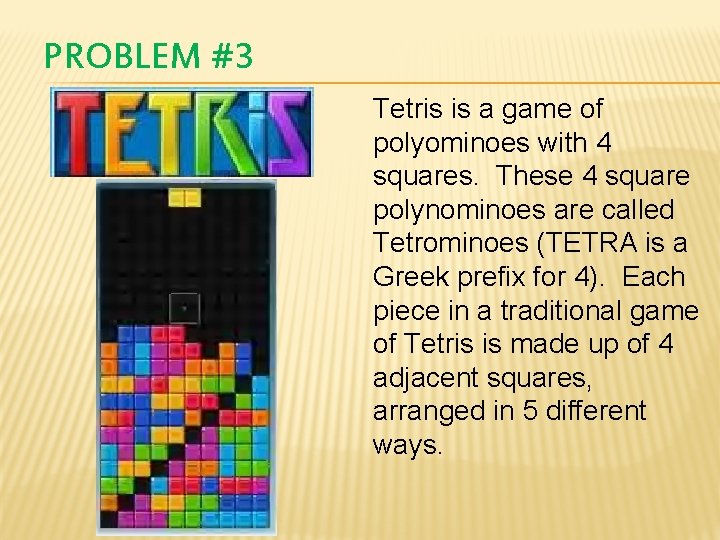 PROBLEM #3 Tetris is a game of polyominoes with 4 squares. These 4 square